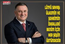 LÜTFÜ SAVAŞ: ÜLKEMİN VE ŞEHRİMİN İDEALLERİ BENİM İÇİN HER ŞEYİN ÜSTÜNDEDİR
