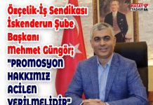 Özçelik-İş Sendikası İskenderun Şube Başkanı Mehmet Güngör; “PROMOSYON HAKKIMIZ ACİLEN VERİLMELİDİR”