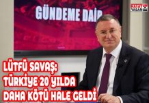 LÜTFÜ SAVAŞ: TÜRKİYE 20 YILDA DAHA KÖTÜ HALE GELDİ