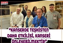 “KANSERDE TEŞHİSTEN DAHA ETKİLİSİ, KANSERİ ÖNLEYEBİLMEKTİR”