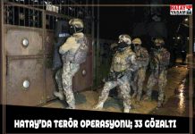 HATAY’DA TERÖR OPERASYONU; 33 GÖZALTI