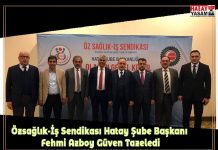 Özsağlık-İş Sendikası Hatay Şube Başkanı Fehmi Azboy Güven Tazeledi