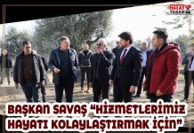 BAŞKAN SAVAŞ “HİZMETLERİMİZ HAYATI KOLAYLAŞTIRMAK İÇİN”