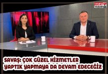 SAVAŞ: ÇOK GÜZEL HİZMETLER YAPTIK YAPMAYA DA DEVAM EDECEĞİZ