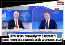 LÜTFÜ SAVAŞ: CUMHURİYETİN İLANINDAN SONRA HATAY’IN İLK DEFA BİR DENİZ SINIR KAPISI OLDU