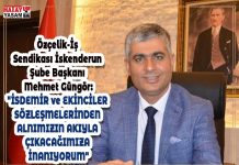 Özçelik-İş Sendikası İskenderun Şube Başkanı Mehmet Güngör: “İSDEMİR ve EKİNCİLER SÖZLEŞMELERİNDEN ALNIMIZIN AKIYLA ÇIKACAĞIMIZA İNANIYORUM”