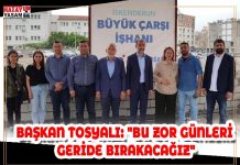BAŞKAN TOSYALI: “BU ZOR GÜNLERİ GERİDE BIRAKACAĞIZ”