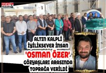 ALTIN KALPLİ İYİLİKSEVER İNSAN ‘OSMAN ÖZER’ GÖZYAŞLARI ARASINDA TOPRAĞA VERİLDİ