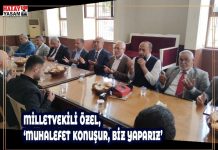 MİLLETVEKİLİ ÖZEL, ‘MUHALEFET KONUŞUR, BİZ YAPARIZ’