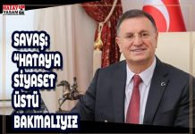 SAVAŞ: “HATAY’A SİYASET ÜSTÜ BAKMALIYIZ