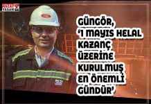 GÜNGÖR, ‘1 MAYIS HELAL KAZANÇ ÜZERİNE KURULMUŞ EN ÖNEMLİ GÜNDÜR’