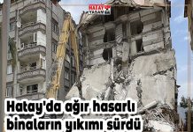 Hatay’da ağır hasarlı binaların yıkımı sürdü