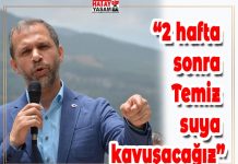 “2 hafta sonra Temiz suya kavuşacağız”