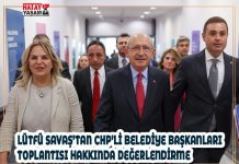 LÜTFÜ SAVAŞ’TAN CHP’Lİ BELEDİYE BAŞKANLARI TOPLANTISI HAKKINDA DEĞERLENDİRME