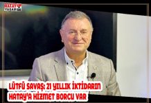 LÜTFÜ SAVAŞ: 21 YILLIK İKTİDARIN HATAY’A HİZMET BORCU VAR