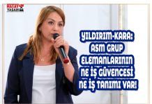 YILDIRIM-KARA: ASM GRUP ELEMANLARININ NE İŞ GÜVENCESİ NE İŞ TANIMI VAR!
