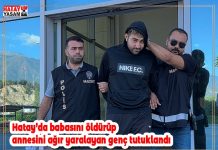 Hatay’da babasını öldürüp annesini ağır yaralayan genç tutuklandı