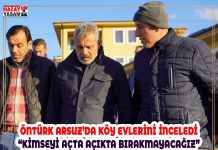 ÖNTÜRK ARSUZ’DA KÖY EVLERİNİ İNCELEDİ “KİMSEYİ AÇTA AÇIKTA BIRAKMAYACAĞIZ”