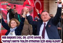HBB BAŞKANI DOÇ. DR. LÜTFÜ SAVAŞ: “HATAY’I RANTA TESLİM ETMEMEK İÇİN ADAY OLDUM”