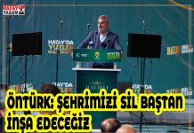 ÖNTÜRK: ŞEHRİMİZİ SİL BAŞTAN İNŞA EDECEĞİZ